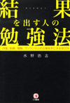 『結果を出す人の勉強法 - 評価、信頼、報酬、ワンランク上の仕事を手にする学び方』(著) 水野 浩志 （こう書房）