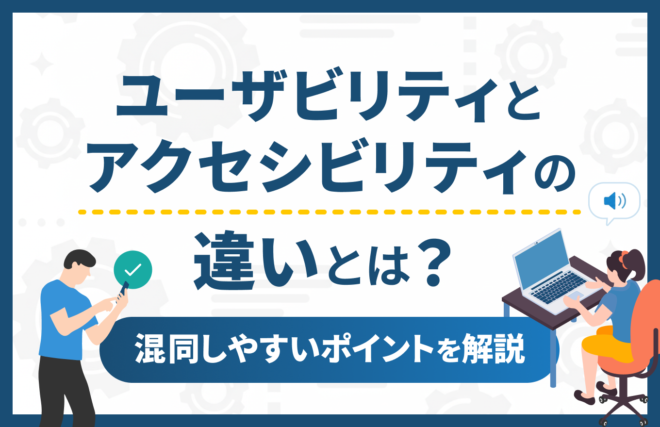 ユーザビリティとアクセシビリティの違いとは?Webサイト改善で混同しやすいポイントを解説